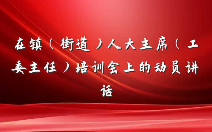 在镇（街道）人大主席（工委主任）培训会上的动员讲话