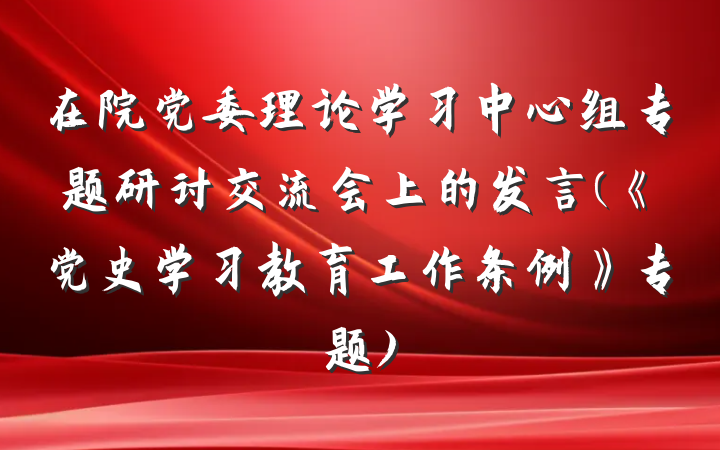 在院党委理论学习中心组专题研讨交流会上的发言(《党史学习教育工作条例》专题)