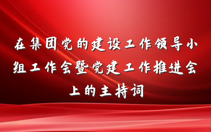 在集团党的建设工作领导小组工作会暨党建工作推进会上的主持词