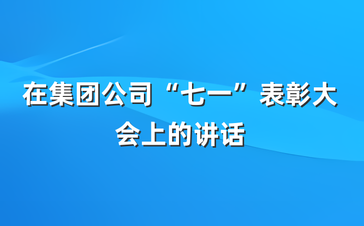 在集团公司“七一”表彰大会上的讲话