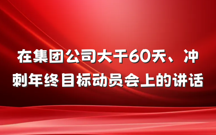 在集团公司大干60天、冲刺年终目标动员会上的讲话