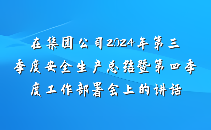 在集团公司2024年第三季度安全生产总结暨第四季度工作部署会上的讲话