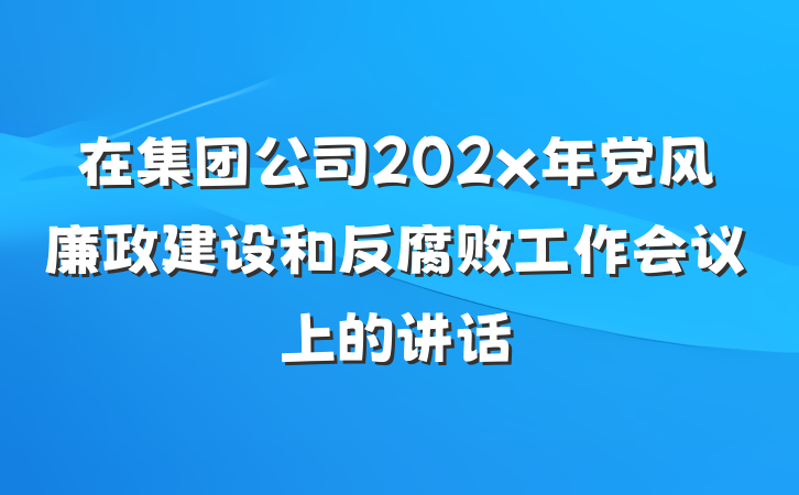 在集团公司202x年党风廉政建设和反腐败工作会议上的讲话