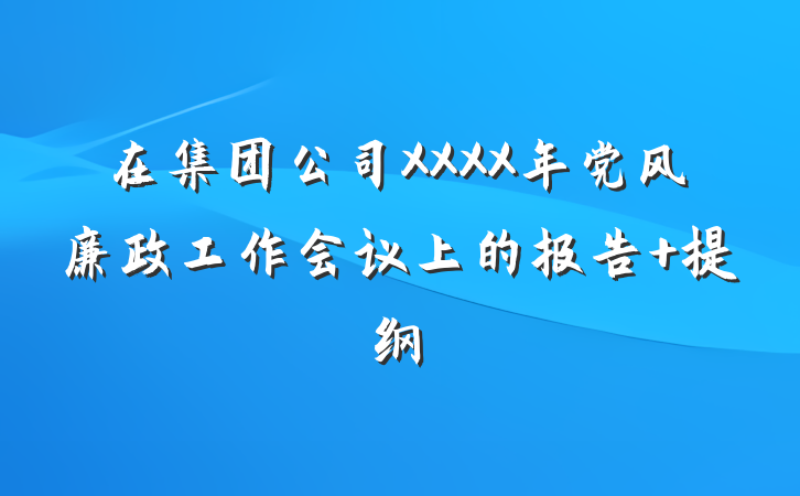 在集团公司XXXX年党风廉政工作会议上的报告 提纲