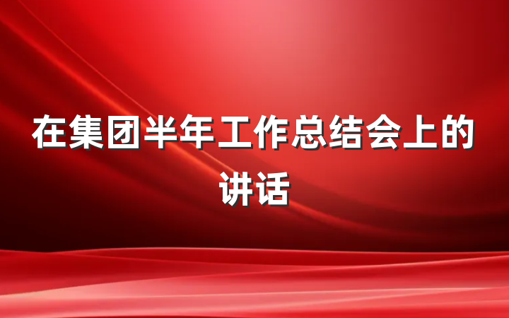 在集团半年工作总结会上的讲话