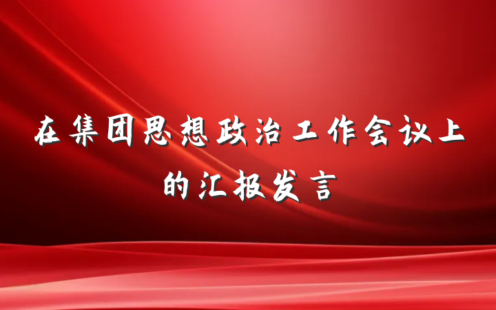 在集团思想政治工作会议上的汇报发言