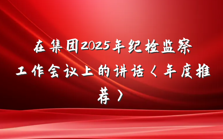 在集团2025年纪检监察工作会议上的讲话〈年度推荐〉