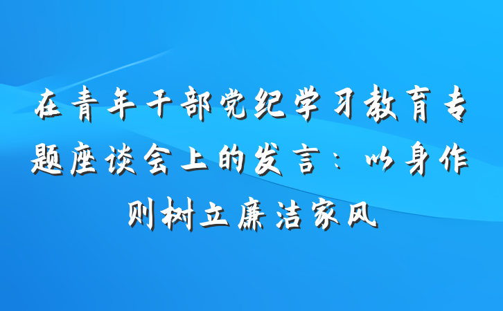在青年干部党纪学习教育专题座谈会上的发言：以身作则树立廉洁家风
