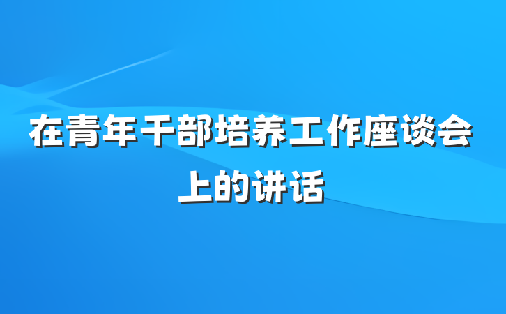 在青年干部培养工作座谈会上的讲话