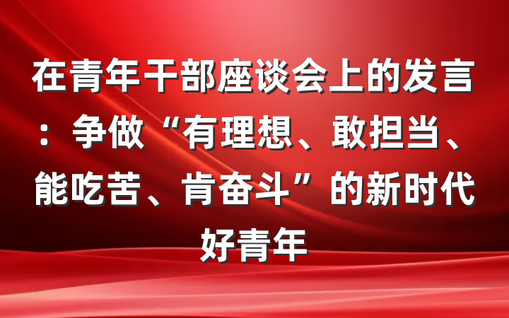 在青年干部座谈会上的发言：争做“有理想、敢担当、能吃苦、肯奋斗”的新时代好青年