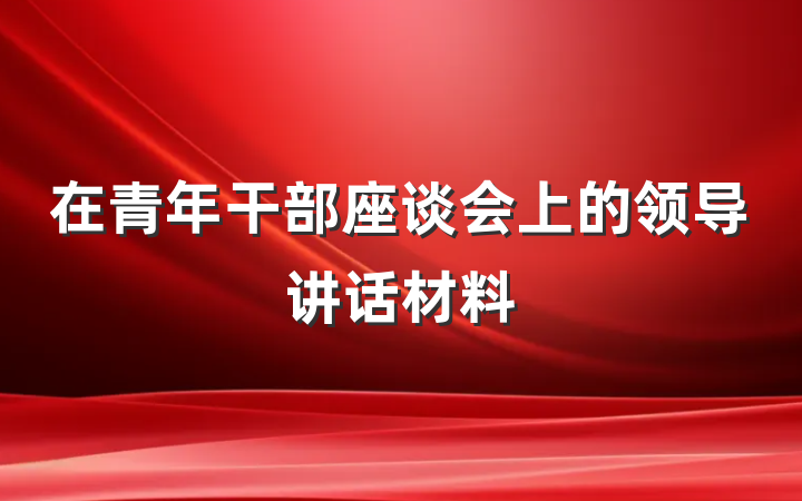在青年干部座谈会上的领导讲话材料