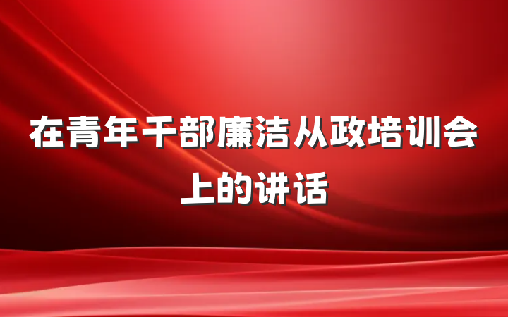 在青年干部廉洁从政培训会上的讲话