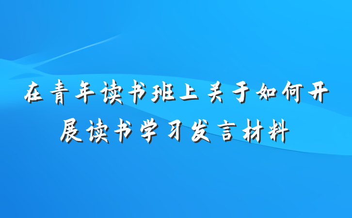 在青年读书班上关于如何开展读书学习发言材料