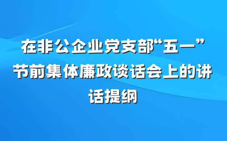 在非公企业党支部“五一”节前集体廉政谈话会上的讲话提纲