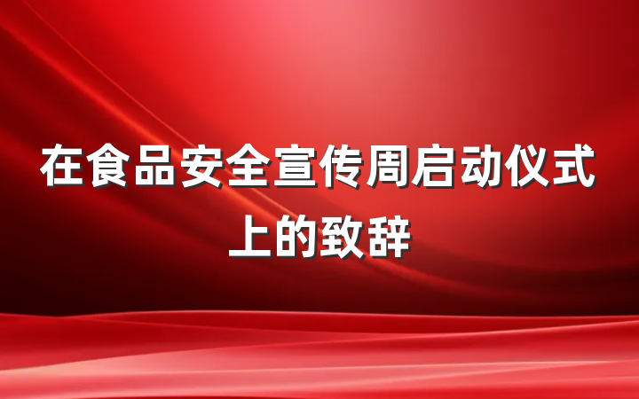 在食品安全宣传周启动仪式上的致辞