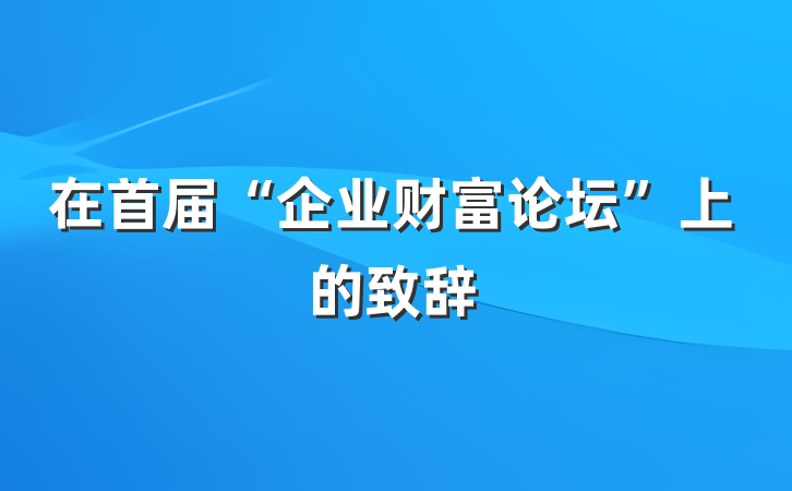 在首届“企业财富论坛”上的致辞