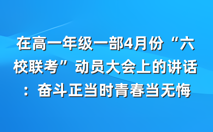 在高一年级一部4月份“六校联考”动员大会上的讲话：奋斗正当时青春当无悔