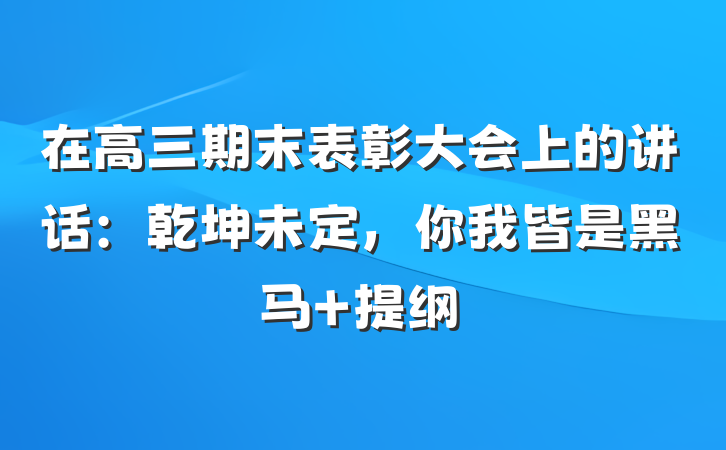 在高三期末表彰大会上的讲话：乾坤未定，你我皆是黑马 提纲