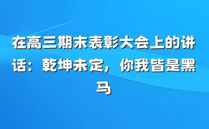 在高三期末表彰大会上的讲话：乾坤未定，你我皆是黑马
