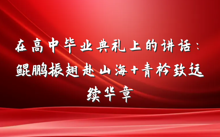 在高中毕业典礼上的讲话：鲲鹏振翅赴山海 青衿致远续华章