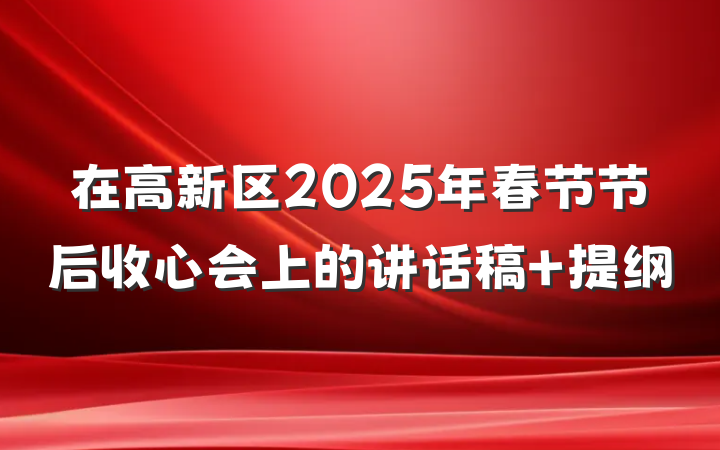在高新区2025年春节节后收心会上的讲话稿 提纲
