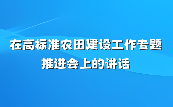 在高标准农田建设工作专题推进会上的讲话