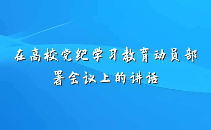 在高校党纪学习教育动员部署会议上的讲话