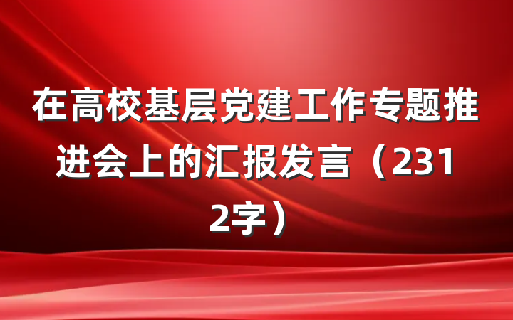 在高校基层党建工作专题推进会上的汇报发言（2312字）