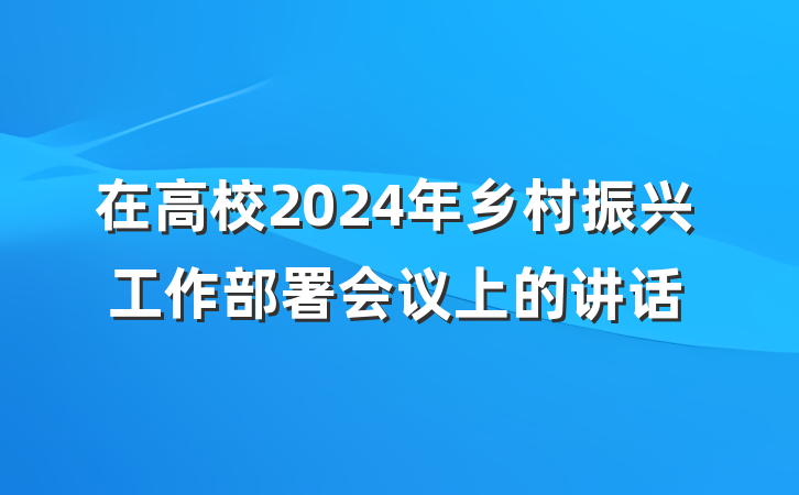 在高校2024年乡村振兴工作部署会议上的讲话