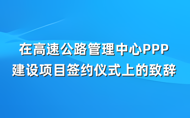 在高速公路管理中心PPP建设项目签约仪式上的致辞