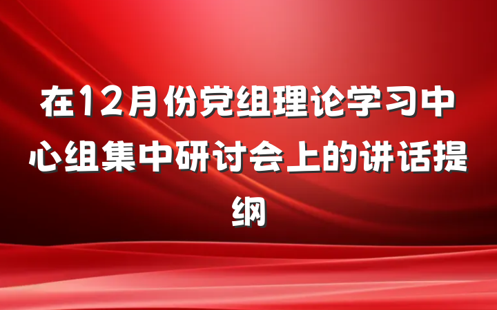 在12月份党组理论学习中心组集中研讨会上的讲话提纲