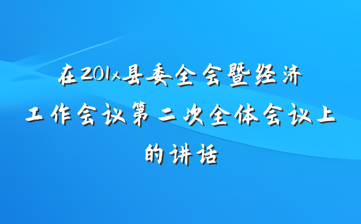 在201x县委全会暨经济工作会议第二次全体会议上的讲话