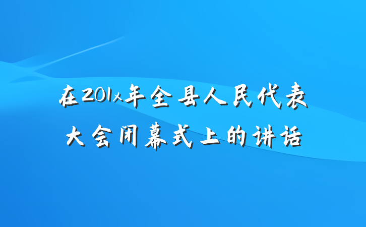 在201x年全县人民代表大会闭幕式上的讲话