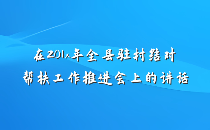 在201x年全县驻村结对帮扶工作推进会上的讲话