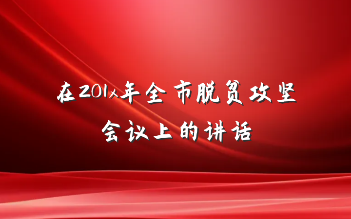 在201x年全市脱贫攻坚会议上的讲话