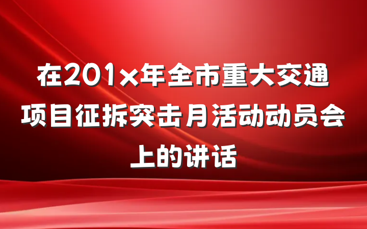 在201x年全市重大交通项目征拆突击月活动动员会上的讲话