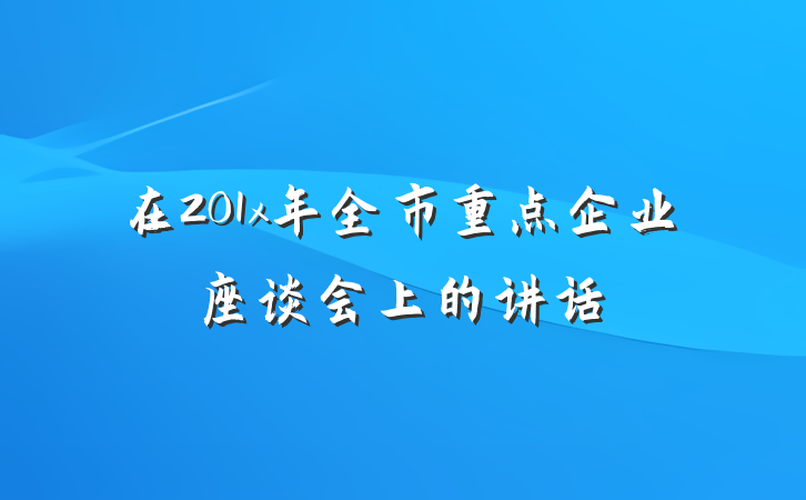 在201x年全市重点企业座谈会上的讲话