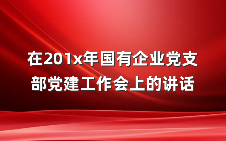 在201x年国有企业党支部党建工作会上的讲话