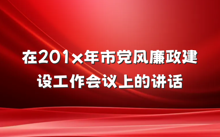 在201x年市党风廉政建设工作会议上的讲话