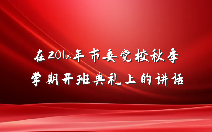 在201x年市委党校秋季学期开班典礼上的讲话
