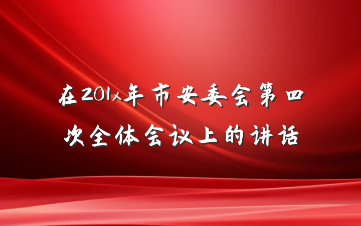 在201x年市安委会第四次全体会议上的讲话