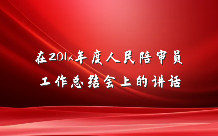 在201x年度人民陪审员工作总结会上的讲话