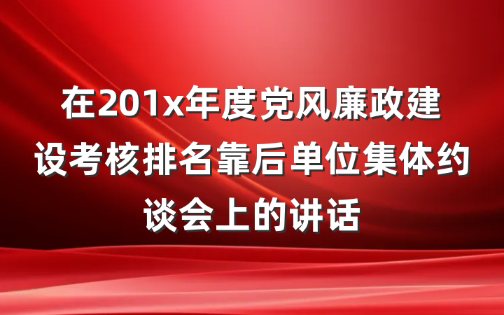 在201x年度党风廉政建设考核排名靠后单位集体约谈会上的讲话