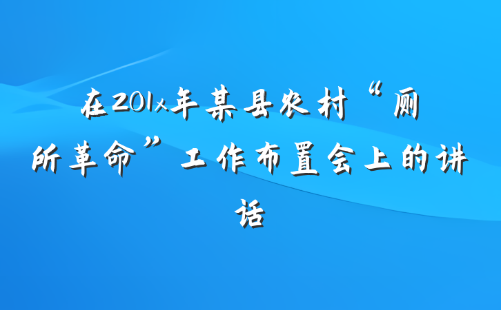 在201x年某县农村“厕所革命”工作布置会上的讲话