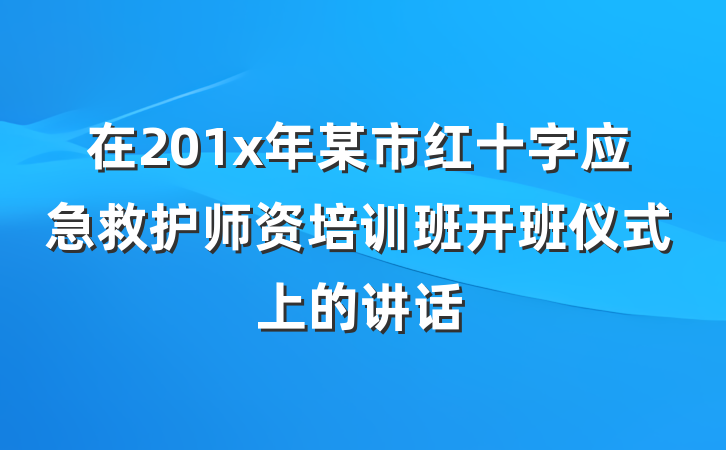 在201x年某市红十字应急救护师资培训班开班仪式上的讲话
