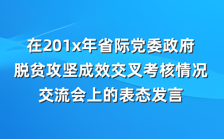 在201x年省际党委政府脱贫攻坚成效交叉考核情况交流会上的表态发言