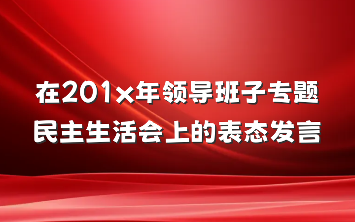 在201x年领导班子专题民主生活会上的表态发言