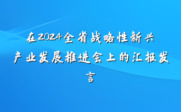 在2024全省战略性新兴产业发展推进会上的汇报发言