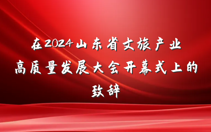 在2024山东省文旅产业高质量发展大会开幕式上的致辞