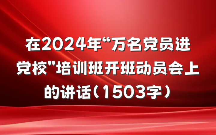 在2024年“万名党员进党校”培训班开班动员会上的讲话（1503字）